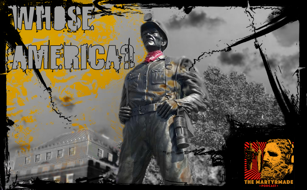 Martyr Made Labor History Podcast: Whose America?